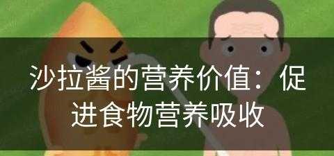 沙拉酱的营养价值：促进食物营养吸收